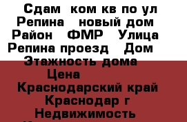 Сдам 1ком кв по ул Репина , новый дом › Район ­ ФМР › Улица ­ Репина проезд › Дом ­ 26 › Этажность дома ­ 16 › Цена ­ 14 000 - Краснодарский край, Краснодар г. Недвижимость » Квартиры аренда   